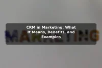 CRM in Marketing: What It Means, Benefits, and Examples