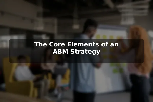 The Core Elements of an ABM Strategy