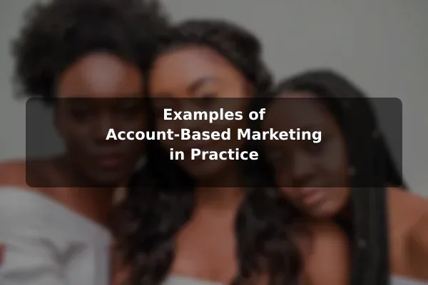 Examples of Account-Based Marketing in Practice