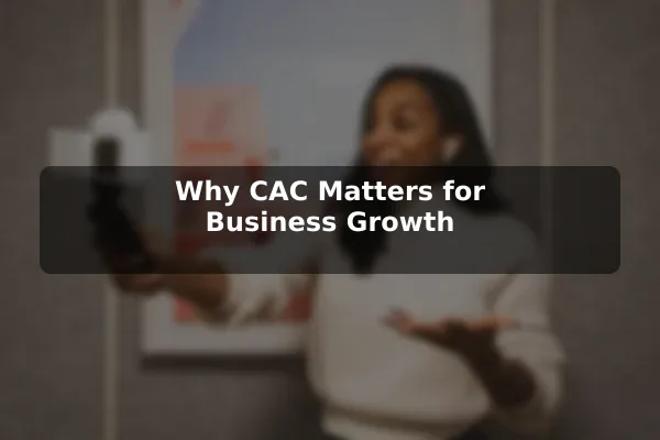 Why CAC Matters for Business Growth