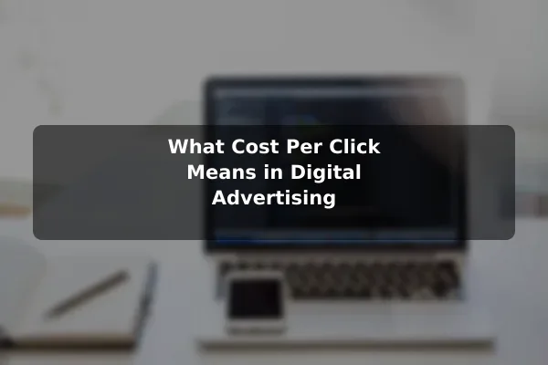 What Cost Per Click Means in Digital Advertising
