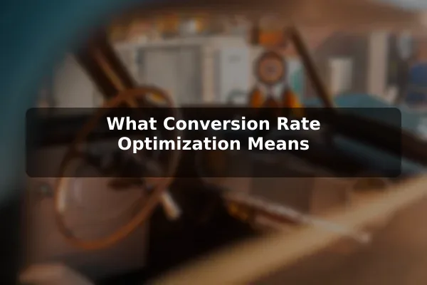 What Conversion Rate Optimization Means
