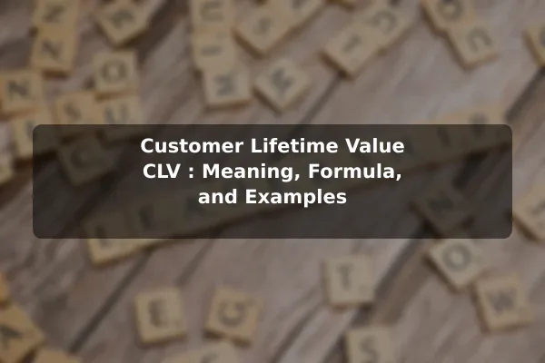 Customer Lifetime Value (CLV): Meaning, Formula, and Examples