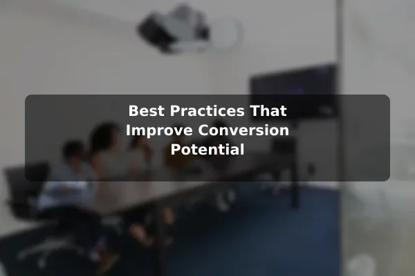 Best Practices That Improve Conversion Potential