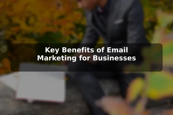 Key Benefits of Email Marketing for Businesses