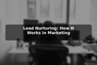 Lead Nurturing: How It Works in Marketing Lead Nurturing: How It Works in Marketing