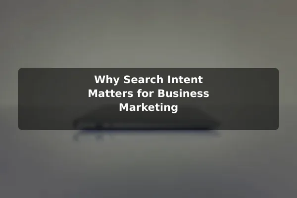 Why Search Intent Matters for Business Marketing