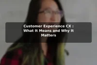 Customer Experience (CX): What It Means and Why It Matters Customer Experience (CX): What It Means and Why It Matters