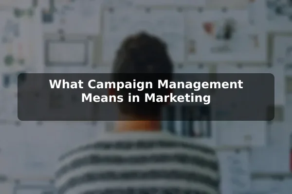 What Campaign Management Means in Marketing