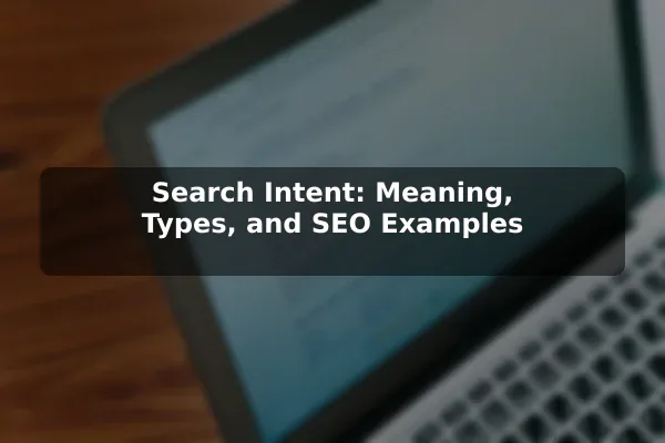 Search Intent: Meaning, Types, and SEO Examples