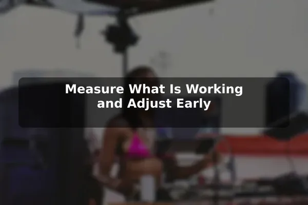 Measure What Is Working and Adjust Early
