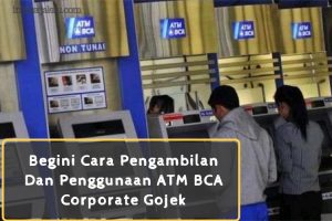 Cara Pengambilan Dan Penggunaan ATM BCA Corporate Gojek