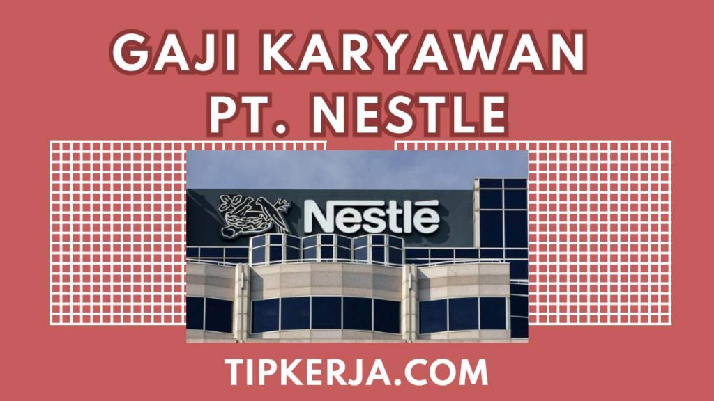 Gaji Nestle 2023 Dan Tunjangannya  Tip Kerja