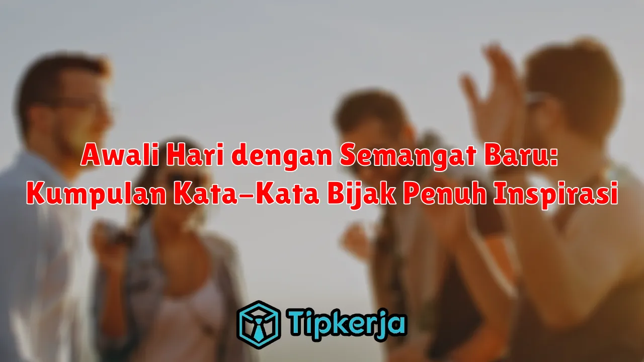 Awali Hari dengan Semangat Baru: Kumpulan Kata-Kata Bijak Penuh Inspirasi