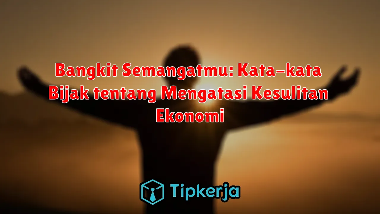 Bangkit Semangatmu: Kata-kata Bijak tentang Mengatasi Kesulitan Ekonomi