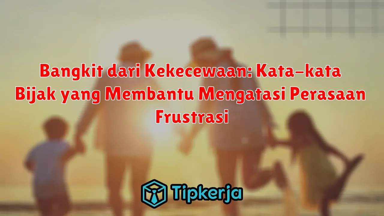 Bangkit dari Kekecewaan: Kata-kata Bijak yang Membantu Mengatasi Perasaan Frustrasi