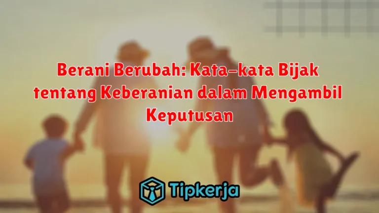 Berani Berubah: Kata-kata Bijak tentang Keberanian dalam Mengambil Keputusan