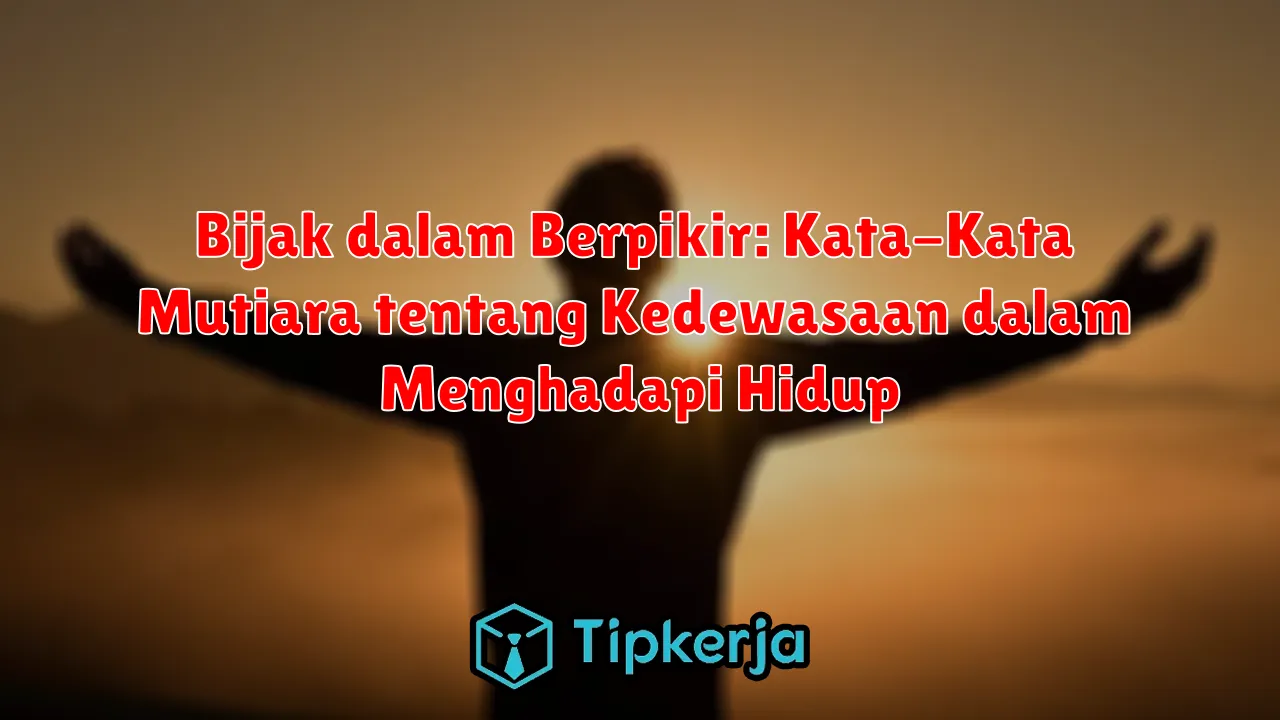 Bijak dalam Berpikir: Kata-Kata Mutiara tentang Kedewasaan dalam Menghadapi Hidup