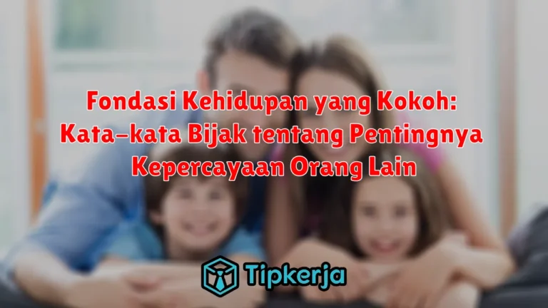 Fondasi Kehidupan yang Kokoh: Kata-kata Bijak tentang Pentingnya Kepercayaan Orang Lain