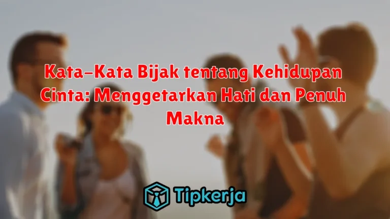 Kata-Kata Bijak tentang Kehidupan Cinta: Menggetarkan Hati dan Penuh Makna