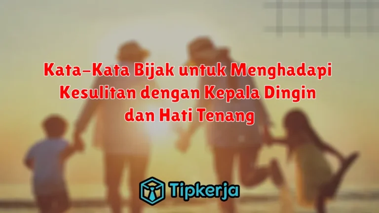 Kata-Kata Bijak untuk Menghadapi Kesulitan dengan Kepala Dingin dan Hati Tenang