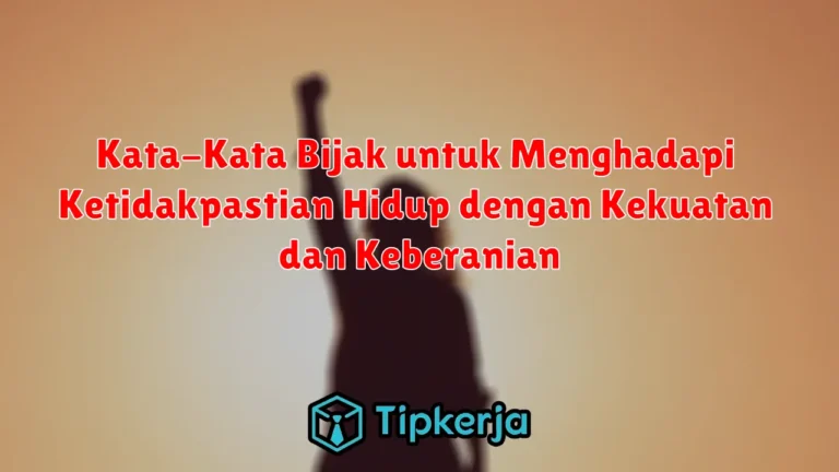 Kata-Kata Bijak untuk Menghadapi Ketidakpastian Hidup dengan Kekuatan dan Keberanian