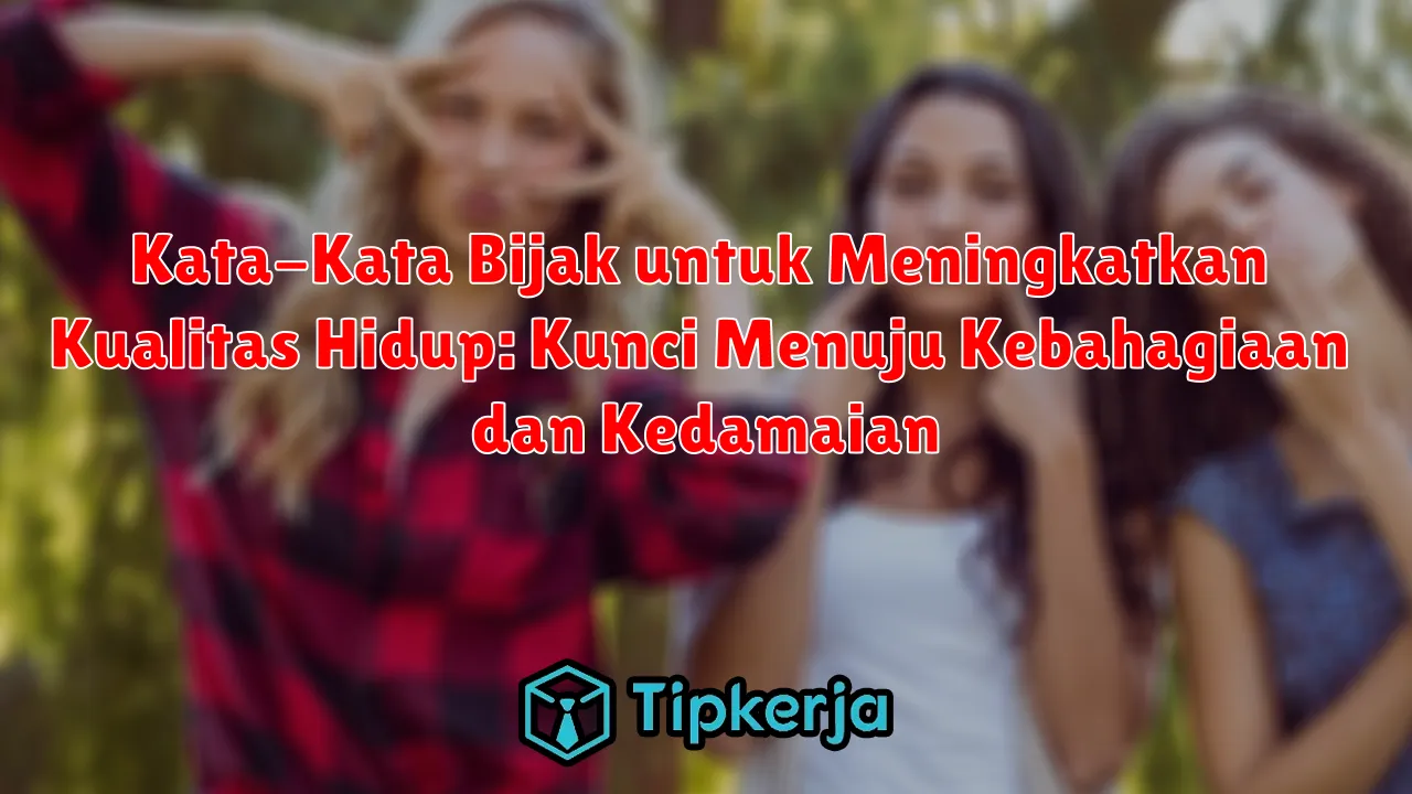 Kata-Kata Bijak untuk Meningkatkan Kualitas Hidup: Kunci Menuju Kebahagiaan dan Kedamaian