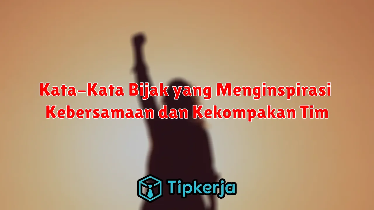 Kata-Kata Bijak yang Menginspirasi Kebersamaan dan Kekompakan Tim