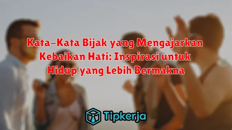 Kata-Kata Bijak yang Mengajarkan Kebaikan Hati: Inspirasi untuk Hidup yang Lebih Bermakna