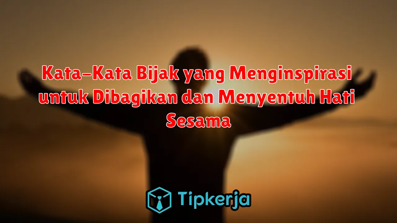 Kata-Kata Bijak yang Menginspirasi untuk Dibagikan dan Menyentuh Hati Sesama