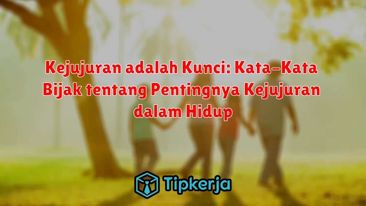 Kejujuran adalah Kunci: Kata-Kata Bijak tentang Pentingnya Kejujuran dalam Hidup