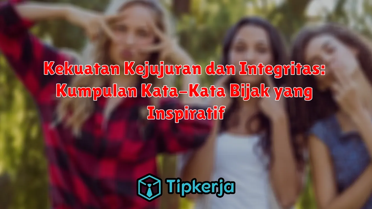 Kekuatan Kejujuran dan Integritas: Kumpulan Kata-Kata Bijak yang Inspiratif