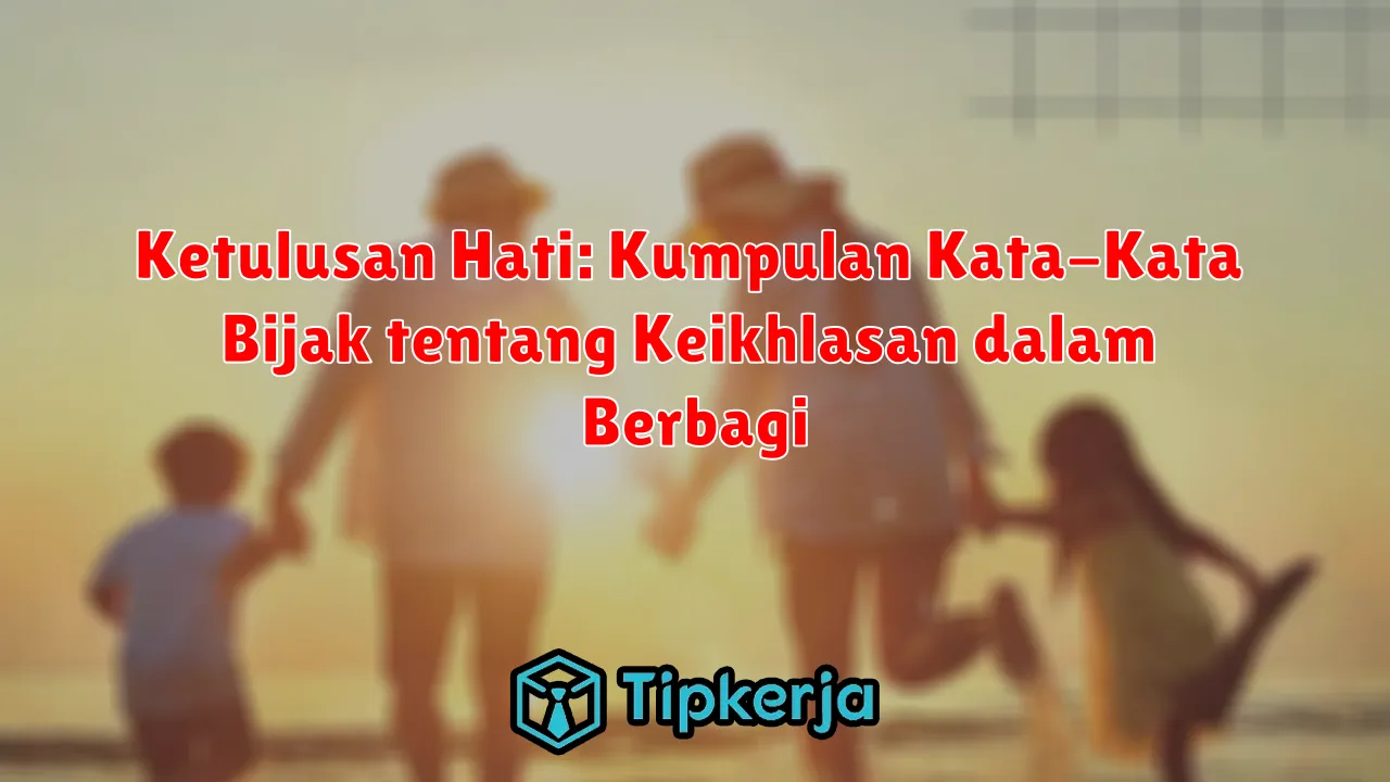 Ketulusan Hati: Kumpulan Kata-Kata Bijak tentang Keikhlasan dalam Berbagi