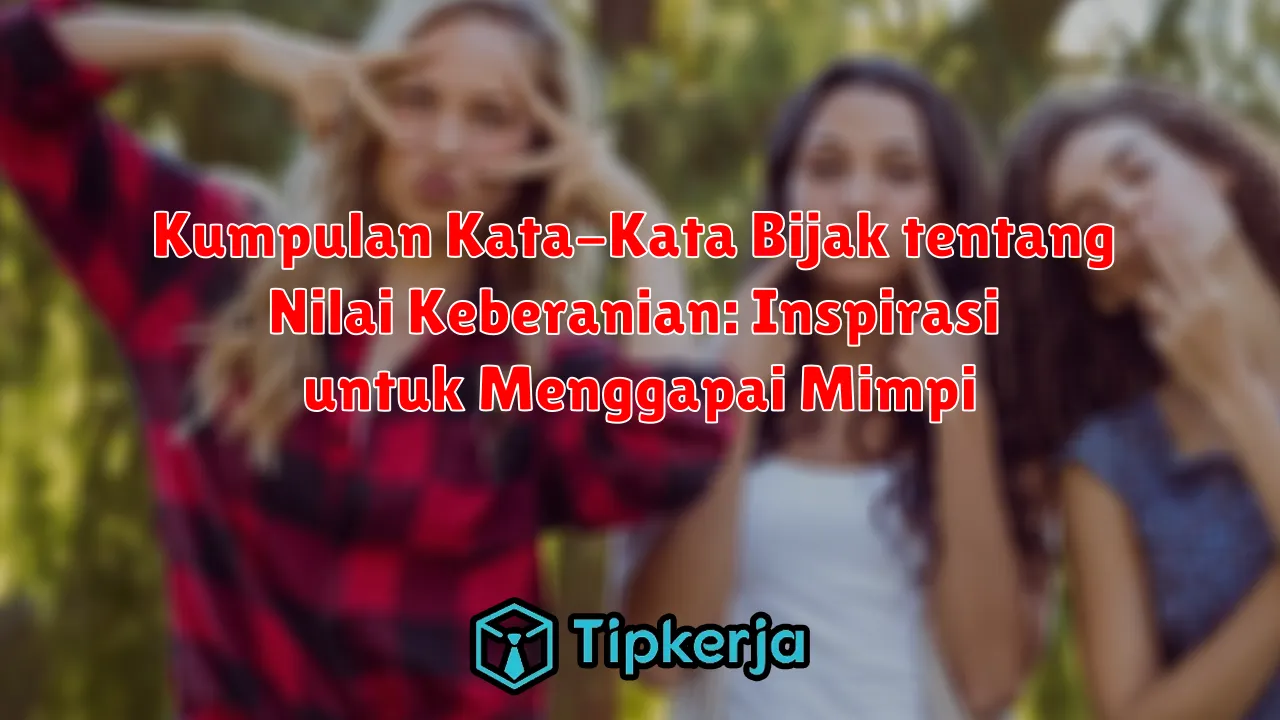 Kumpulan Kata-Kata Bijak tentang Nilai Keberanian: Inspirasi untuk Menggapai Mimpi