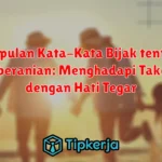 Kumpulan Kata-Kata Bijak tentang Keberanian: Menghadapi Takdir dengan Hati Tegar