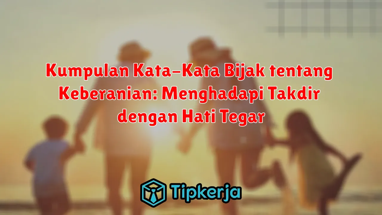 Kumpulan Kata-Kata Bijak tentang Keberanian: Menghadapi Takdir dengan Hati Tegar