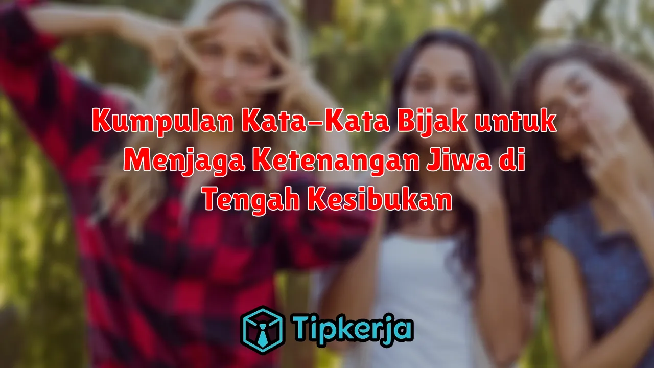 Kumpulan Kata-Kata Bijak untuk Menjaga Ketenangan Jiwa di Tengah Kesibukan