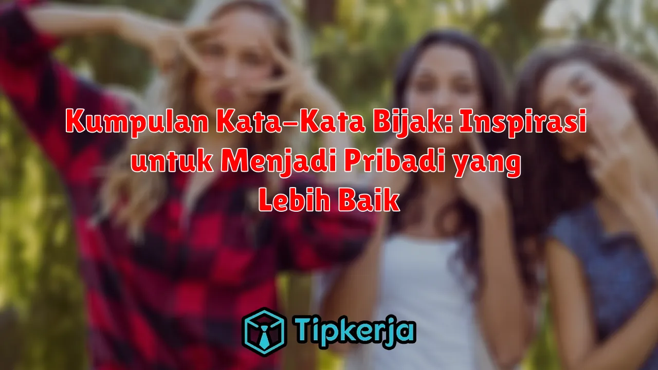 Kumpulan Kata-Kata Bijak: Inspirasi untuk Menjadi Pribadi yang Lebih Baik