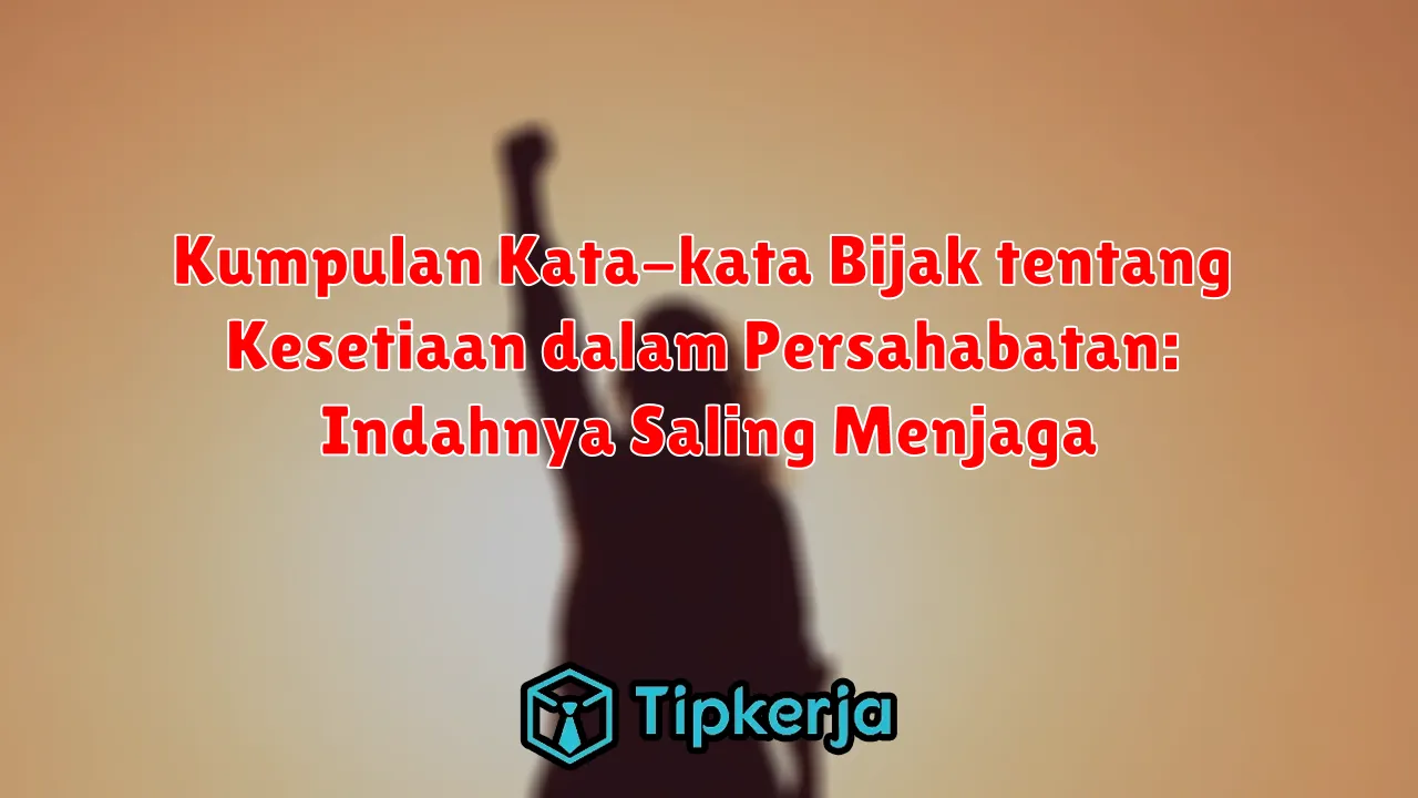 Kumpulan Kata-kata Bijak tentang Kesetiaan dalam Persahabatan: Indahnya Saling Menjaga