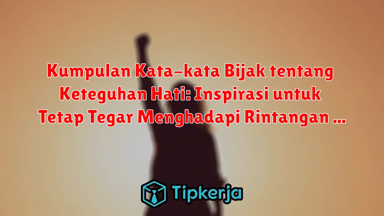 Kumpulan Kata-kata Bijak tentang Keteguhan Hati: Inspirasi untuk Tetap Tegar Menghadapi Rintangan