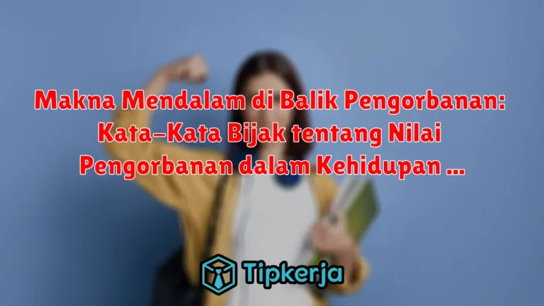 Makna Mendalam di Balik Pengorbanan: Kata-Kata Bijak tentang Nilai Pengorbanan dalam Kehidupan