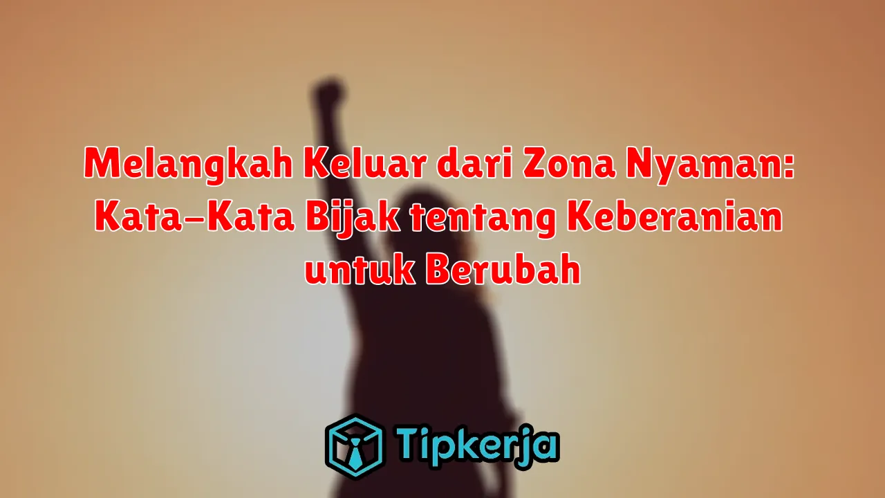 Melangkah Keluar dari Zona Nyaman: Kata-Kata Bijak tentang Keberanian untuk Berubah