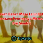 Melepaskan Beban Masa Lalu: Kata-Kata Bijak tentang Pentingnya Memaafkan Diri Sendiri