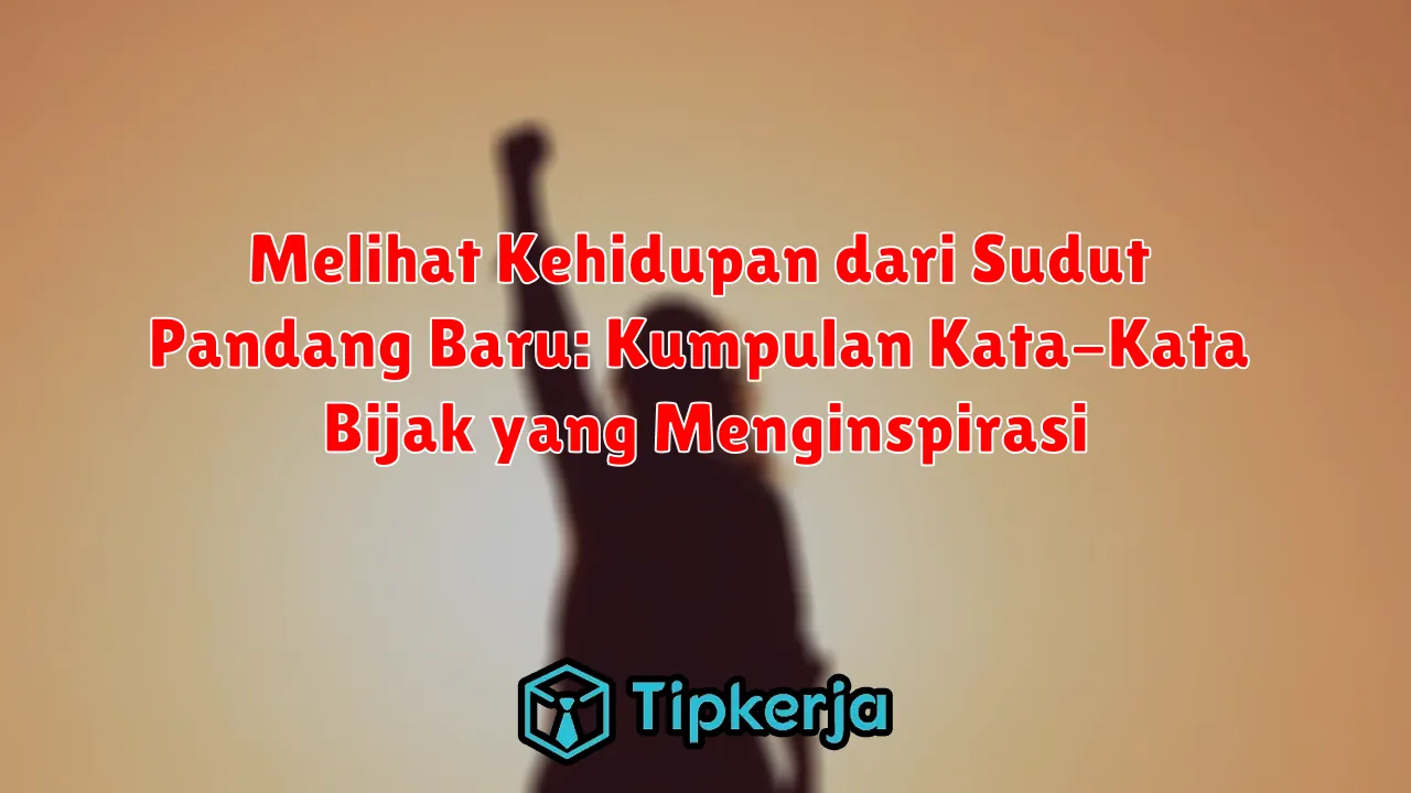 Melihat Kehidupan dari Sudut Pandang Baru: Kumpulan Kata-Kata Bijak yang Menginspirasi