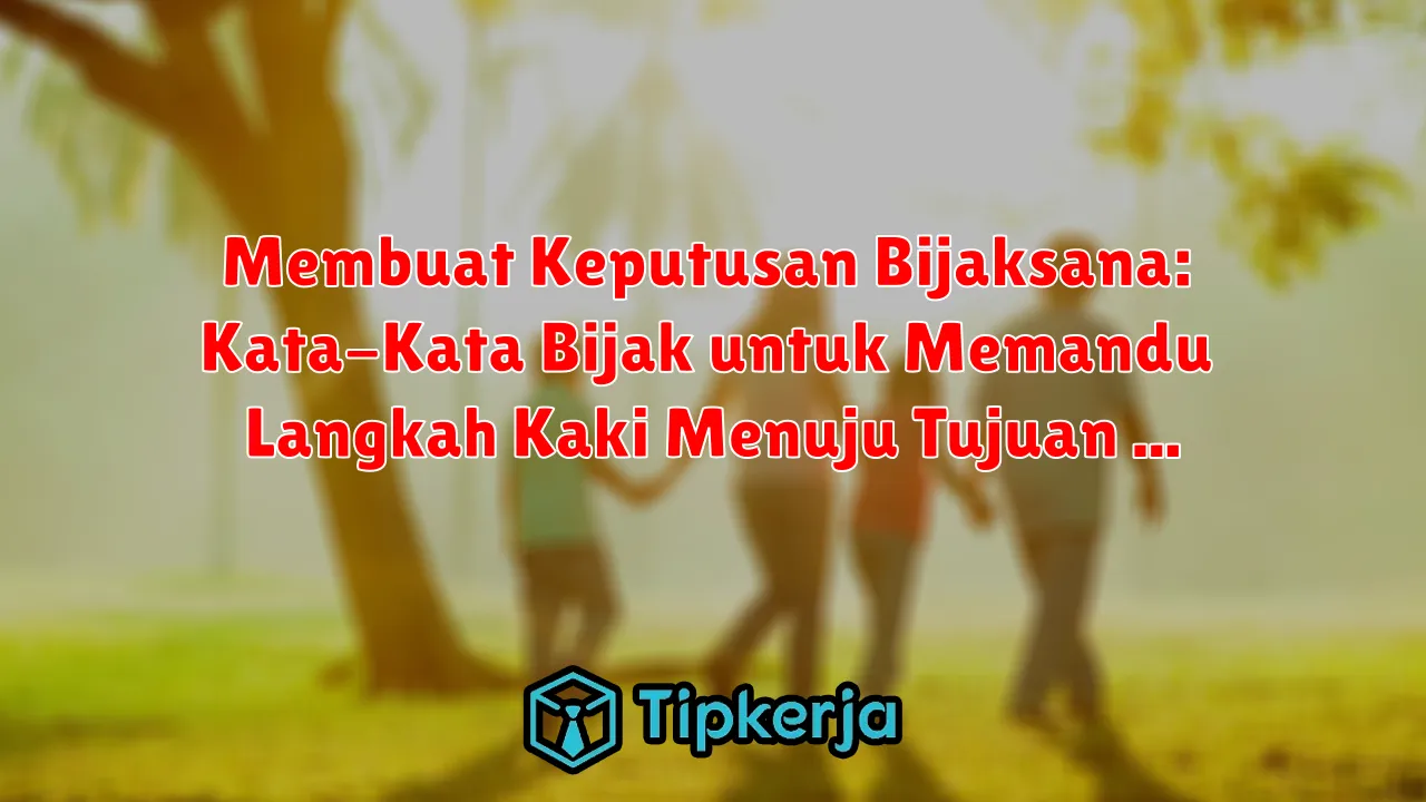 Membuat Keputusan Bijaksana: Kata-Kata Bijak untuk Memandu Langkah Kaki Menuju Tujuan