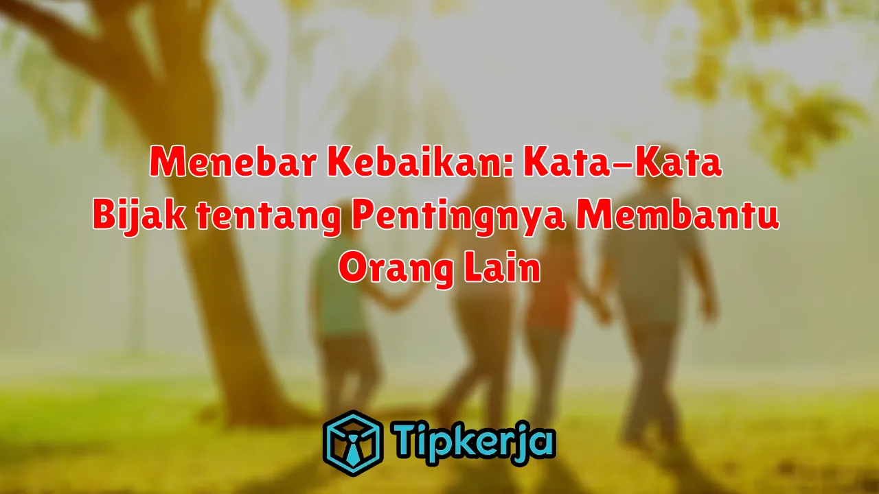 Menebar Kebaikan: Kata-Kata Bijak tentang Pentingnya Membantu Orang Lain