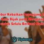 Menebar Kebaikan Sepanjang Jalan: Kata-Kata Bijak yang Menginspirasi untuk Selalu Berbuat Baik