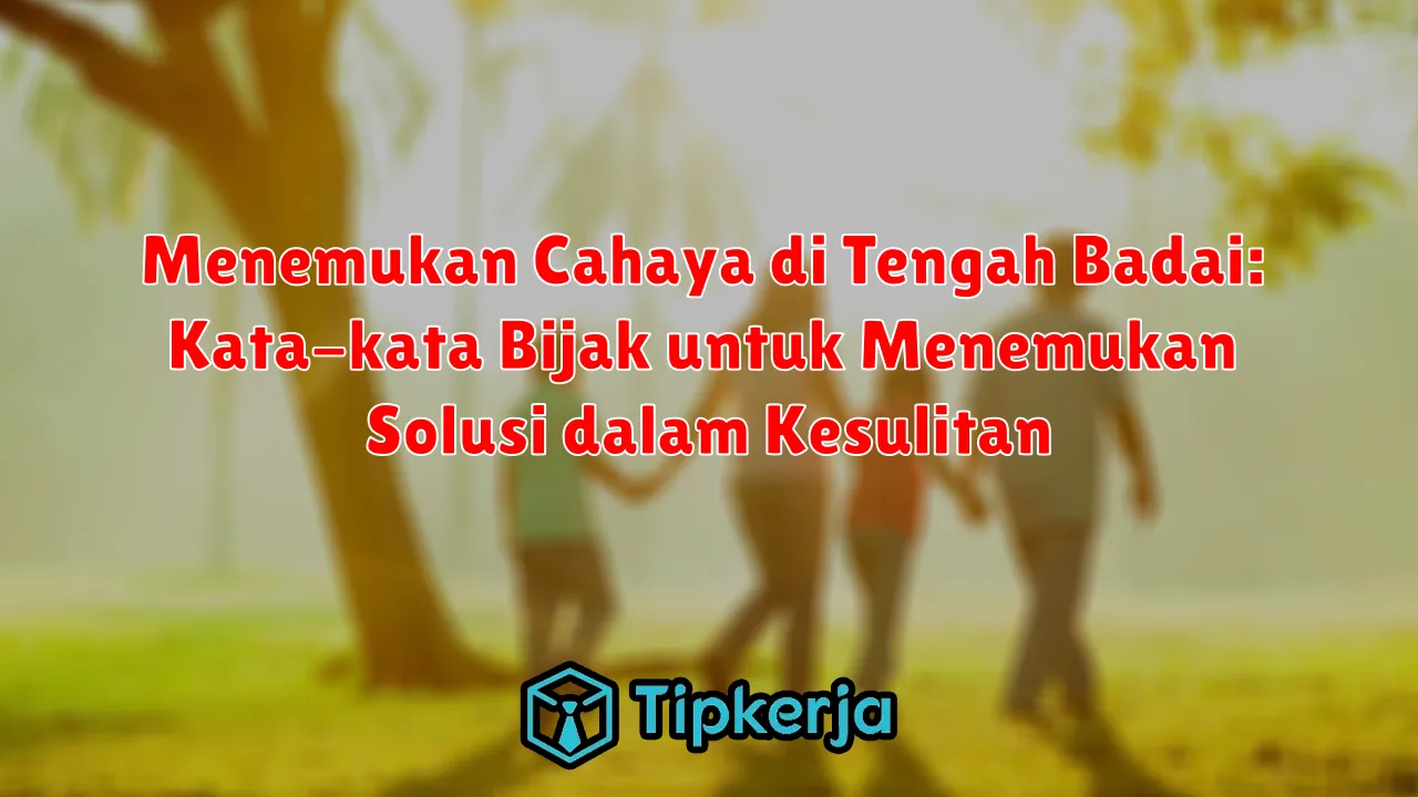 Menemukan Cahaya di Tengah Badai: Kata-kata Bijak untuk Menemukan Solusi dalam Kesulitan