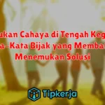 Menemukan Cahaya di Tengah Kegelapan: Kata-Kata Bijak yang Membantu Menemukan Solusi