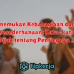 Menemukan Kebahagiaan dalam Kesederhanaan: Kata-kata Bijak tentang Pentingnya Kesederhanaan